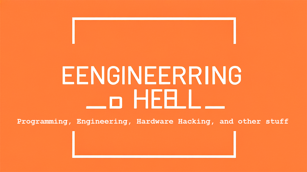 Engineering Hell | Programming, Engineering, Hardware Hacking, and ...